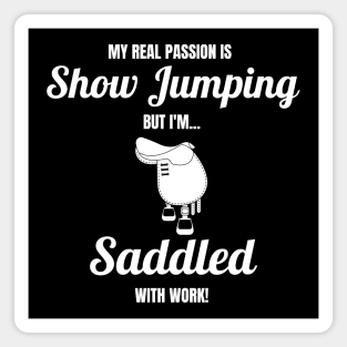My Real Passion Is Show Jumping But I'm Saddled With Work! Magnet
